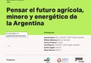 Visiones, oportunidades y tensiones sobre el futuro agrícola, minero y energético de la Argentina